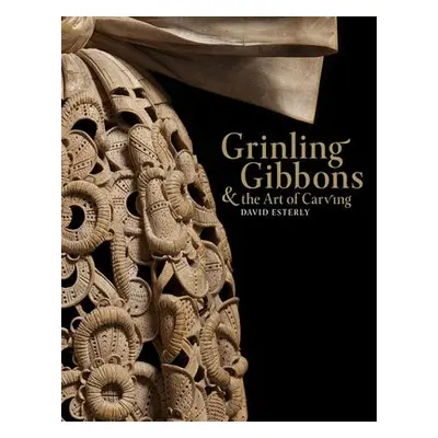 Grinling Gibbons and the Art of Carving - Esterly, David