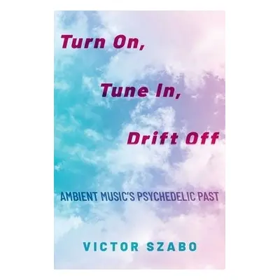 Turn On, Tune In, Drift Off - Szabo, Victor (Elliott Assistant Professor of Music, Elliott Assis