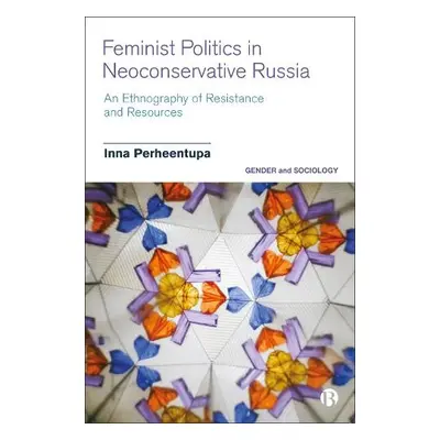 Feminist Politics in Neoconservative Russia - Perheentupa, Inna (University of Turku)