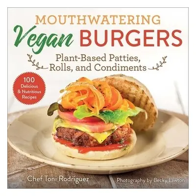 Mouthwatering Vegan Burgers - Rodriguez, Toni