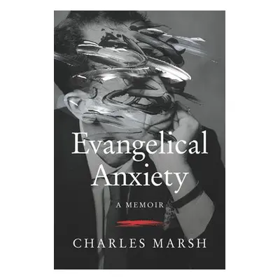 Evangelical Anxiety - Marsh, Charles