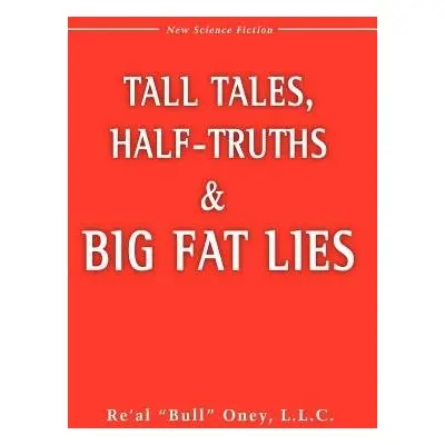 Tall Tales, Half-Truths, and Big Fat Lies! - Oney, Re Al Bull