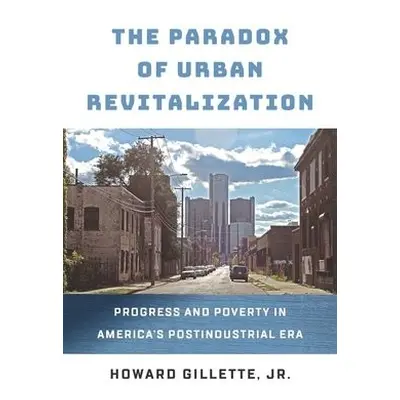 Paradox of Urban Revitalization - Gillette, Howard, Jr.