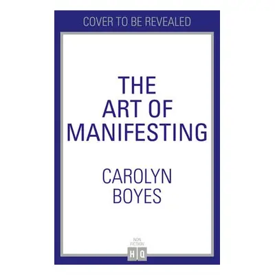 Art of Manifesting - Boyes, Carolyn