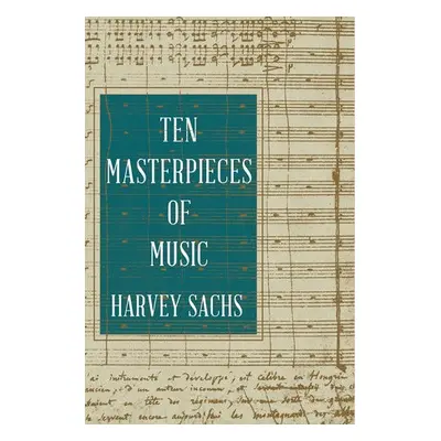 Ten Masterpieces of Music - Sachs, Harvey (Curtis Institute of Music)