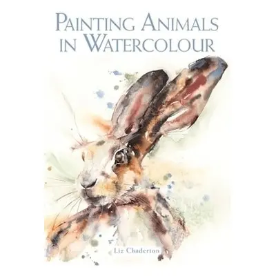 Painting Animals in Watercolour - Chaderton, Liz