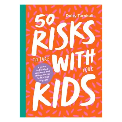 50 Risks to Take With Your Kids - Turnbull, Daisy