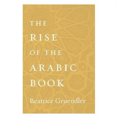 Rise of the Arabic Book - Gruendler, Beatrice