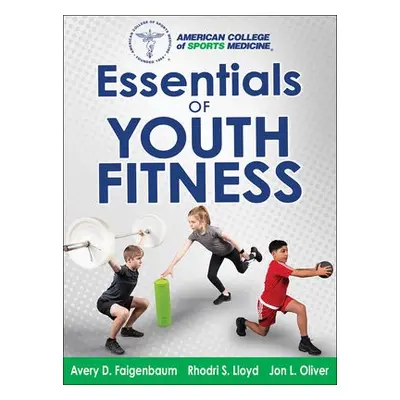 Essentials of Youth Fitness - Faigenbaum, Avery a Lloyd a Oliver a American College of Sports Me