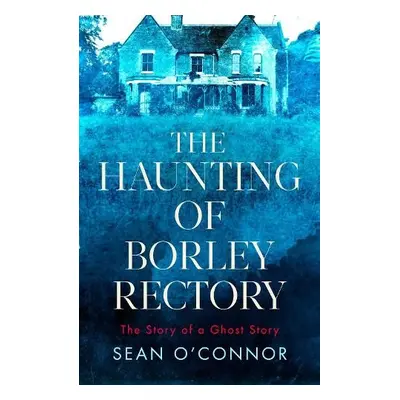 Haunting of Borley Rectory - O'Connor, Sean