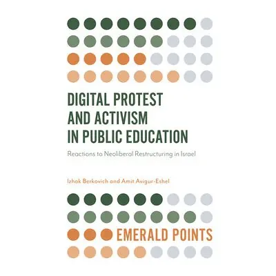 Digital Protest and Activism in Public Education - Berkovich, Izhak (The Open University of Isra