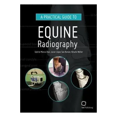 Practical Guide to Equine Radiography - Manso Diaz, Gabriel a San Roman, Javier Lopez a Weller, 