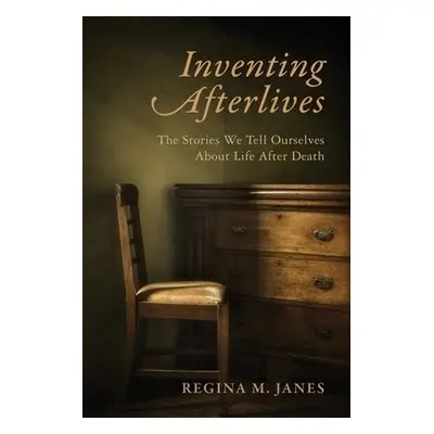 Inventing Afterlives - Janes, Regina M.