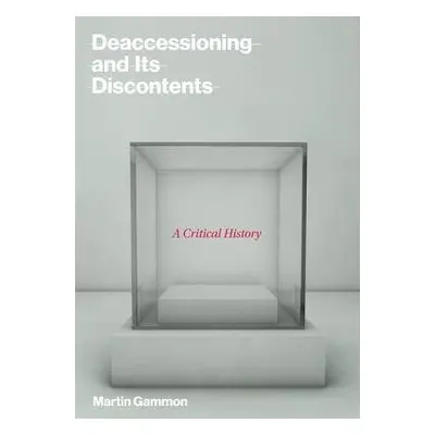 Deaccessioning and its Discontents - Gammon, Martin (President, Pergamon Art Group)