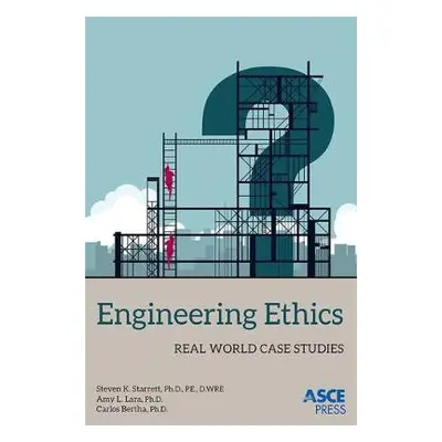 Engineering Ethics - Starrett, Steven K. a Lara, Amy L. a Bertha, Carlos