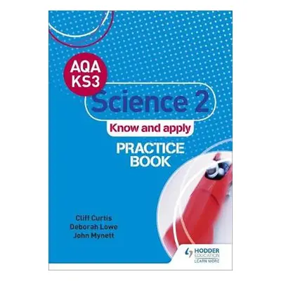 AQA Key Stage 3 Science 2 'Know and Apply' Practice Book - Curtis, Cliff a Lowe, Deborah a Mynet