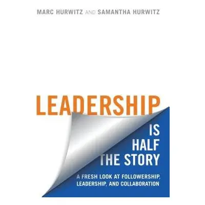 Leadership is Half the Story - Hurwitz, Marc a Hurwitz, Samantha