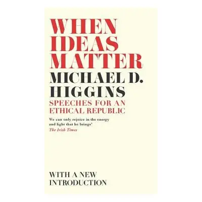 When Ideas Matter - Higgins, Michael D.