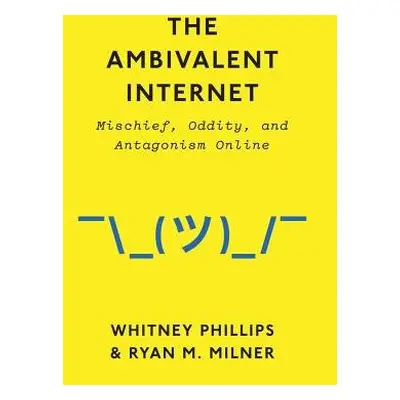 Ambivalent Internet - Phillips, Whitney a Milner, Ryan M.