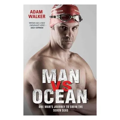 Man vs Ocean - One Man's Journey to Swim The World's Toughest Oceans - Walker, Adam