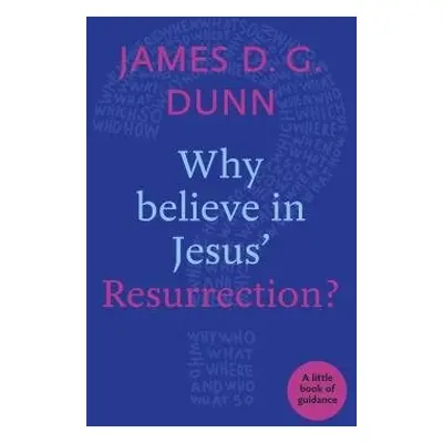 Why believe in Jesus' Resurrection? - Dunn, James D. G.