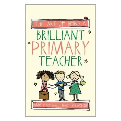 Art of Being a Brilliant Primary Teacher - Cope, Andy