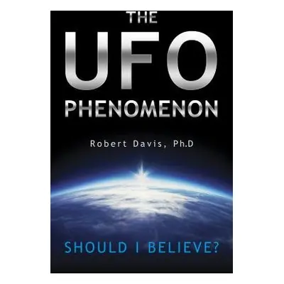 UFO Phenomenon: Should I Believe? - Davis, Robert