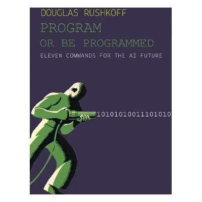 Program Or Be Programmed - Rushkoff, Douglas