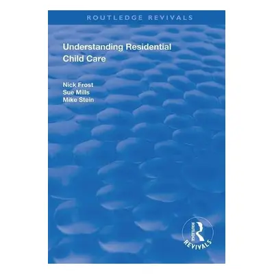 Understanding Residential Child Care - Frost, Nick a Mills, Sue