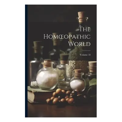 Homoeopathic World; Volume 18 - Anonymous