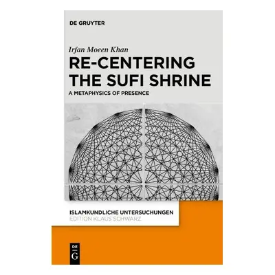 Re-centering the Sufi Shrine - Khan, Irfan Moeen