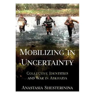 Mobilizing in Uncertainty - Shesterinina, Anastasia