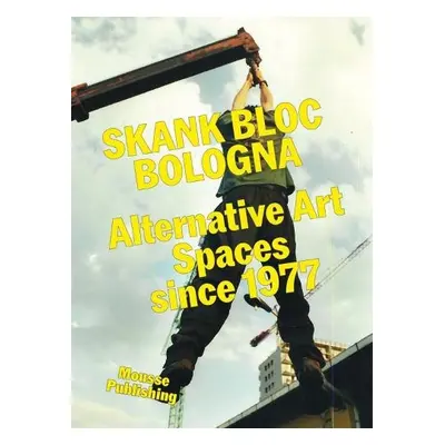 Skank Bloc Bologna: Alternative Art Spaces since 1977