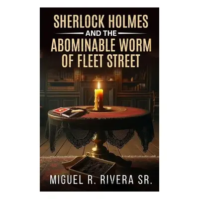 Sherlock Holmes and The Abominable Worm of Fleet Street - Rivera, Miguel R