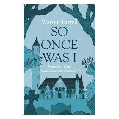 So Once Was I: Forgotten Tales from Glasnevin Cemetery - Farrell, Warren