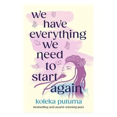 We Have Everything We Need To Start Again - Putuma, Koleka