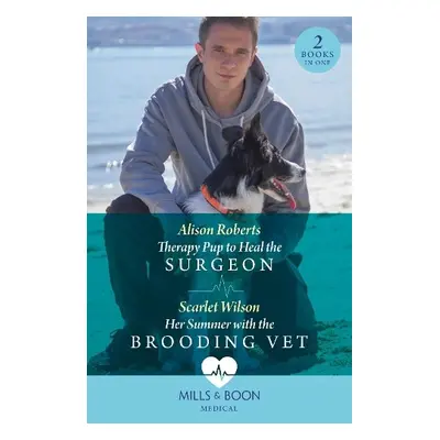 Therapy Pup To Heal The Surgeon / Her Summer With The Brooding Vet - Roberts, Alison a Wilson, S