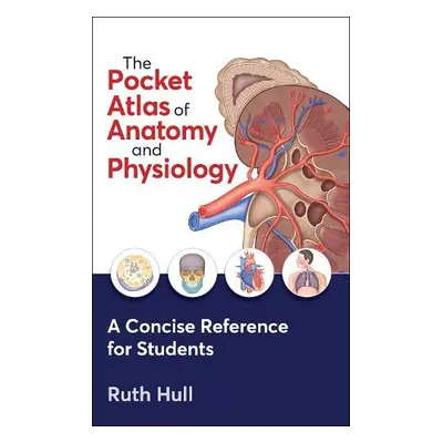 Pocket Atlas of Anatomy and Physiology - Hull, Ruth