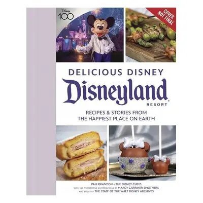 Delicious Disney: Disneyland - Brandon, Pam a Carriker Smothers, Marcy a Staff of Walt Disney