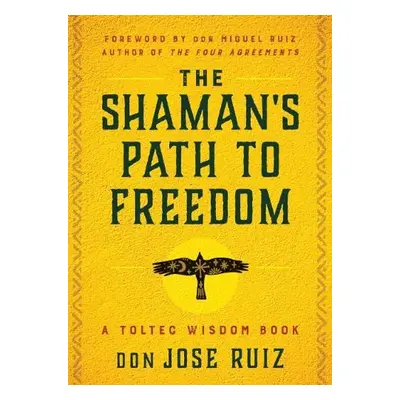 Shaman's Path to Freedom - Ruiz, don Jose (don Jose Ruiz)