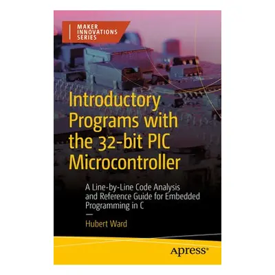 Introductory Programs with the 32-bit PIC Microcontroller - Ward, Hubert