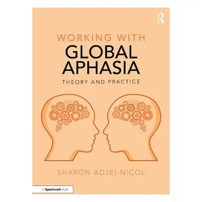 Working with Global Aphasia - Adjei-Nicol, Sharon