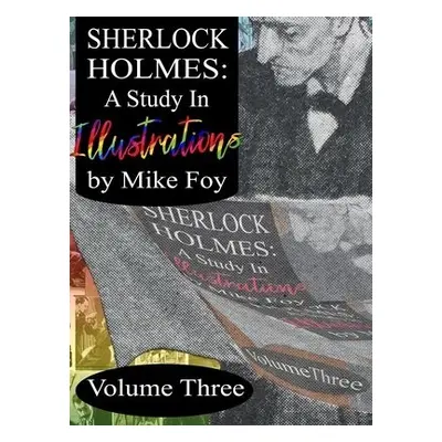 Sherlock Holmes - A Study in Illustrations - Volume 3 - Foy, Mike