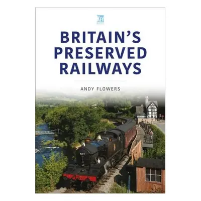 Britain's Preserved Railways - Flowers, Andy