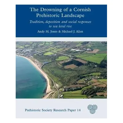 Drowning of a Cornish Prehistoric Landscape - Jones, Andy M a Allen, Michael J