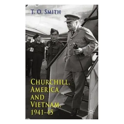 Churchill, America and Vietnam, 1941-45 - Smith, T.