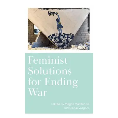 Feminist Solutions for Ending War