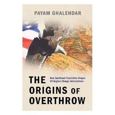 Origins of Overthrow - Ghalehdar, Payam (Research Fellow in the Department of Political Science,