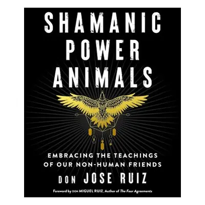 Shamanic Power Animals - Ruiz, don Jose (don Jose Ruiz)