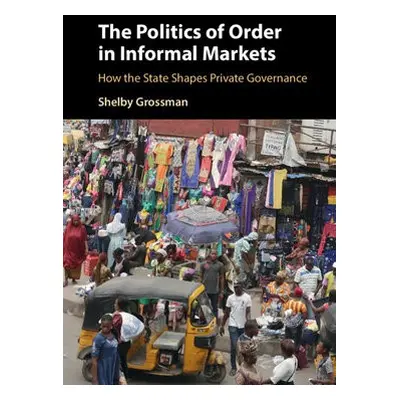 Politics of Order in Informal Markets - Grossman, Shelby (Stanford University, California)